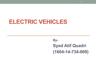 ELECTRIC VEHICLES
By-
Syed Atif Quadri
(1604-14-734-009)
1
 