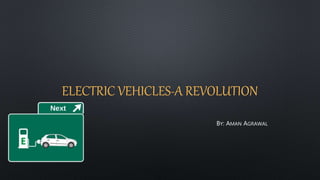 ELECTRIC VEHICLES-A REVOLUTION
BY: AMAN AGRAWAL
 