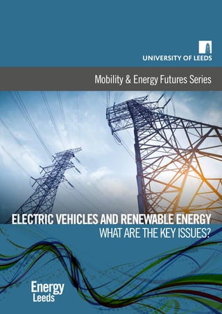 Mobility & Energy Futures Series
Energy
Leeds
ELECTRICVEHICLESANDRENEWABLEENERGY
WHATARETHEKEYISSUES?
 