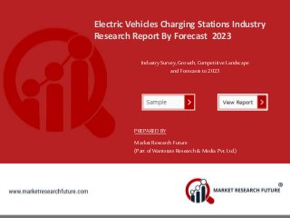 Electric Vehicles Charging Stations Industry
Research Report By Forecast 2023
IndustrySurvey, Growth, Competitive Landscape
and Forecasts to 2023
PREPARED BY
MarketResearch Future
(Part of Wantstats Research & Media Pvt. Ltd.)
 