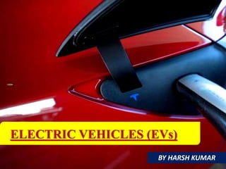 BY HARSH KUMAR
ELECTRIC VEHICLES (EVs)
 