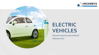 ELECTRIC
VEHICLES
INDUSTRY ANALYSIS AND FORECAST
FEBRUARY 2021
 