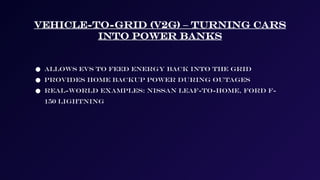 Vehicle-to-Grid (V2G) – Turning Cars
into Power Banks
● Allows EVs to feed energy back into the grid
● Provides home backup power during outages
● Real-world examples: Nissan Leaf-to-Home, Ford F-
150 Lightning
 