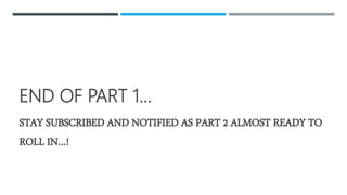 END OF PART 1…
STAY SUBSCRIBED AND NOTIFIED AS PART 2 ALMOST READY TO
ROLL IN…!
 