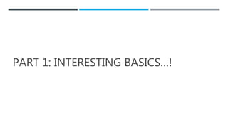 PART 1: INTERESTING BASICS…!
 