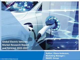 Copyright © IMARC Service Pvt Ltd. All Rights Reserved
Global Electric Vehicles
Market Research Report
and Forecast 2022-2027
Author: Elena Anderson,
Marketing Manager |
IMARC Group
© 2019 IMARC All Rights Reserved
 