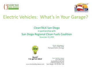 Electric Vehicles: What’s in Your Garage?
                 CleanTALK San Diego
                    in partnership with
        San Diego Regional Clean Fuels Coalition
                      November 19, 2009
 