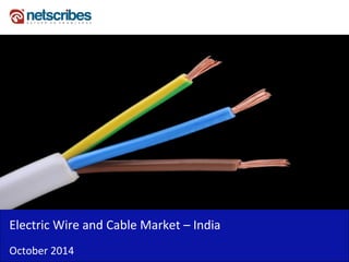 Insert Cover Image using Slide Master View
Do not distort
Electric Wire and Cable Market – India
October 2014
 