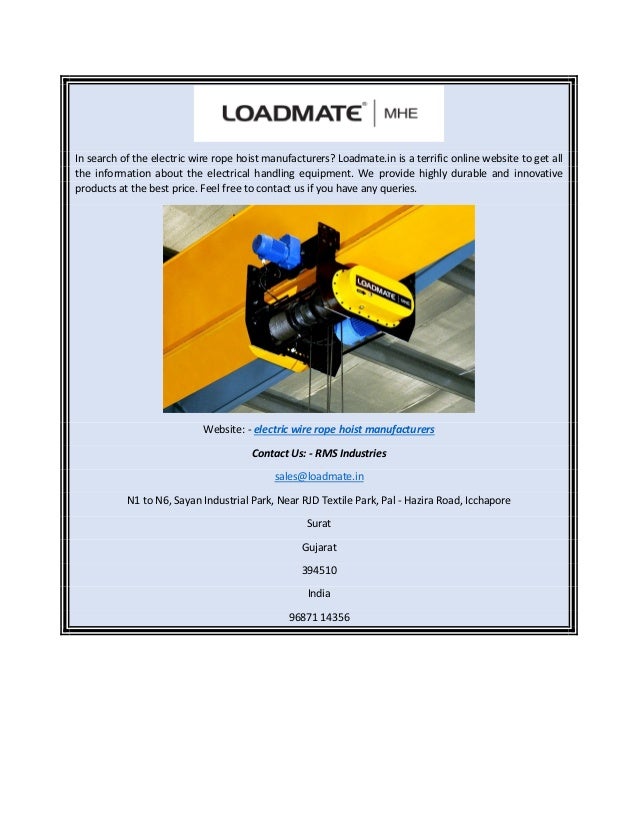 In search of the electric wire rope hoist manufacturers? Loadmate.in is a terrific online website to get all
the information about the electrical handling equipment. We provide highly durable and innovative
products at the best price. Feel free to contact us if you have any queries.
Website: - electric wire rope hoist manufacturers
Contact Us: - RMS Industries
sales@loadmate.in
N1 to N6, Sayan Industrial Park, Near RJD Textile Park, Pal - Hazira Road, Icchapore
Surat
Gujarat
394510
India
96871 14356
 