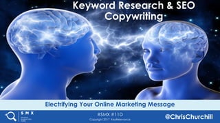 #SMX #11D
@ChrisChurchillCopyright 2017 KeyRelevance
Electrifying Your Online Marketing Message
Keyword Research & SEO
Copywriting
 
