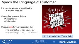 #SMX #11D
@ChrisChurchillCopyright 2017 KeyRelevance
Speak the Language of Customer
Increase conversion by speaking the
cu...