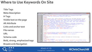 #SMX #11D
@ChrisChurchillCopyright 2017 KeyRelevance
Where to Use Keywords On Site
Title Tags
Meta Description
H Tags
Visi...