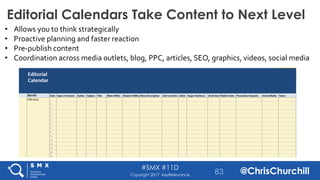 #SMX #11D
@ChrisChurchillCopyright 2017 KeyRelevance
Editorial Calendars Take Content to Next Level
• Allows you to think ...