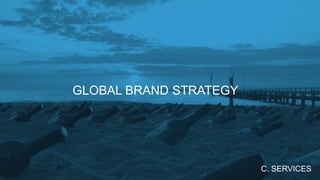 GLOBAL BRAND STRATEGY
C. SERVICES
 