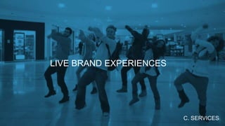 LIVE BRAND EXPERIENCES
C. SERVICES
 