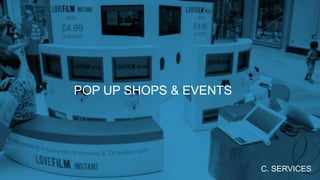 POP UP SHOPS & EVENTS
C. SERVICES
 