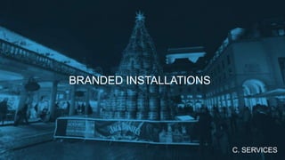 BRANDED INSTALLATIONS
C. SERVICES
 