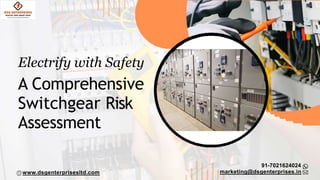 Electrify with Safety
A Comprehensive
Switchgear Risk
Assessment
91-7021624024
marketing@dsgenterprises.in
www.dsgenterprisesltd.com
 