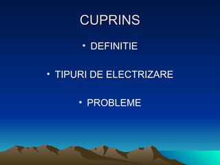 CUPRINS DEFINITIE TIPURI DE ELECTRIZARE PROBLEME 