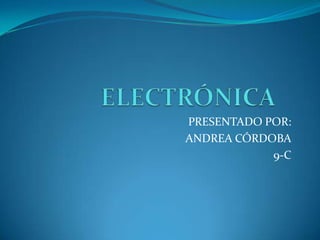 ELECTRÓNICA	 PRESENTADO POR: ANDREA CÓRDOBA 9-C 