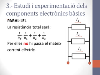 •
3.- Estudi i experimentació dels
components electrònics bàsics
 