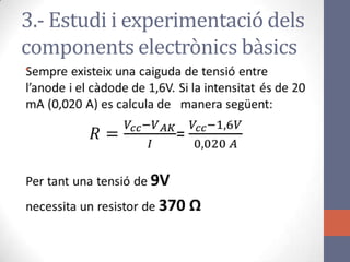 •
3.- Estudi i experimentació dels
components electrònics bàsics
 