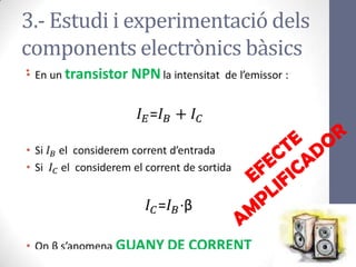 •
3.- Estudi i experimentació dels
components electrònics bàsics
 