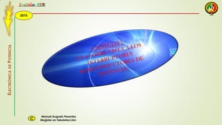 2015
Instala BER
Manuel Augusto Pesantez
Magister en TeledetecciónC
ELECTRÓNICADEPOTENCIA
1
 