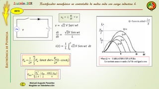 2015
Instala BER
Manuel Augusto Pesantez
Magister en TeledetecciónC
ELECTRÓNICADEPOTENCIA
1
Rectificador monofásico no controlable de media onda con carga inductiva L
𝑣
𝑣 = 2 V Sen wt
𝑑𝑖
𝑑𝑡
=
2𝑉 𝑆𝑒𝑛 𝑤𝑡
𝐿
𝑖 𝑡 =
1
𝐿
2 𝑉 𝑆𝑒𝑛 𝑤𝑡 𝑑𝑡
𝑡
0
 