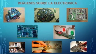 IMÁGENES SOBRE LA ELECTRONICA
 