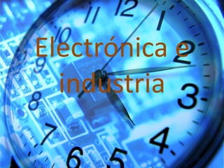 Electrónica e
industria
 