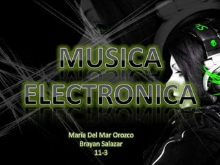 MUSICAELECTRONICA María Del Mar Orozco Brayan Salazar 11-3 