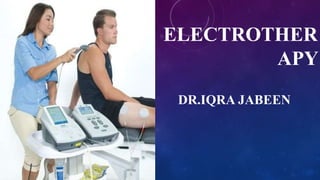 ELECTROTHER
APY
DR.IQRA JABEEN
 