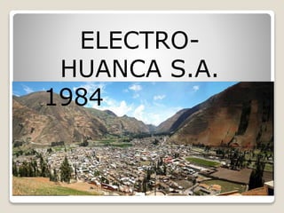 ELECTRO-
HUANCA S.A.
1984
 