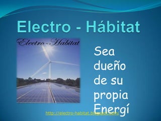 Electro - Hábitat Sea dueño de su propia Energía http://electro-habitat.blogspot.com/ 
