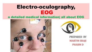 PREPARED BY
MARTIN SHAJI
PHARM D
Electro-oculography,
EOG
a detailed medical information| all about EOG
 