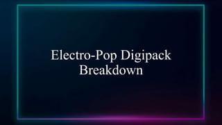 Electro-Pop Digipack
Breakdown
 