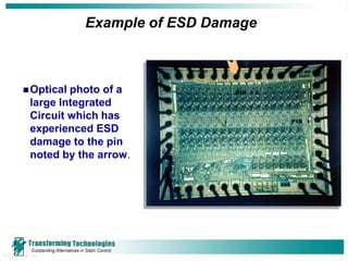 Example of ESD Damage



 Opticalphoto of a
 large Integrated
 Circuit which has
 experienced ESD
 damage to the pin
 noted by the arrow.
 