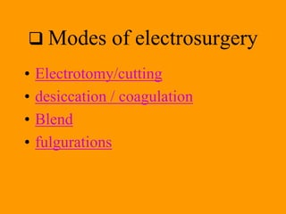  Modes of electrosurgery
• Electrotomy/cutting
• desiccation / coagulation
• Blend
• fulgurations
 