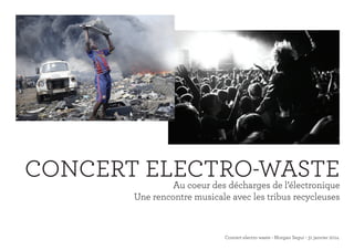 Concert electro waste - Morgan Segui - 31 janvier 2014
CONCERT ELECTRO-WASTEAu coeur des décharges de l’électronique
Une rencontre musicale avec les tribus recycleuses
 