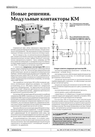 Современная электротехника

Новые решения.
Модульные контакторы КМ
Рис. 1. Электрическая схема двухполюсного модульного контактора
КМ20-20

Рис. 2. Электрическая схема четырехполюсного модульного контактора КМ25-40, КМ40-40 и КМ63-40

Современный офис сейчас невозможно представить без
системы кондиционирования или вентиляции, станцию технического обслуживания – без автономной системы отопления с
помощью тепловых насосов или локальных тепловых пушек.
Все это говорит о том, что электротехническое оборудование становится все более сложным и многофункциональным.
Электротехнические системы требуют большого числа различных электрических устройств – таких, например, как УЗО
или устройства коммутации. К последним относится новинка,
которую недавно вывела на электротехнический рынок компания «ИЭК». Это модульные контакторы серии КМ.
С появлением модульных контакторов КМ можно
решать задачи управления маломощной слабоиндуктивной
нагрузкой (АС-7а, АС-7b). Эти контакторы предназначены для
цепей коммутации, где уже не справляются коммутационные
приборы с малой нагрузочной способностью (например, промежуточные реле серии РЭК77/78 TM IEK), а требования по
габаритам ограничивают в возможности применения контакторов в промышленном исполнении (например, контакторы
серии КМИ TM IEK).
При разработке контакторов КМ особое внимание уделялось минимизации габаритных размеров, что позволяет
устанавливать их на DIN-рейку совместно с модульным
защитным оборудованием. Так двухполюсный контактор
КМ соответствует габаритам однополюсного выключателя
ВА47-29, а четырёхполюсный КМ – габаритам трехполюсного
автоматического выключателя ВА47-29.
Контакторы КМ торговой марки IEK выпускаются на рабочее
напряжение 230/400В и номинальные токи до 63А с катушкой
управления 230В. В цепи катушки управления четырехполюсных
контакторов установлен выпрямительный мост, что позволяет
управлять контактором как напряжением переменного тока частотой 50 Гц, так и постоянным. Кроме того, управление постоянным током снижает электромагнитные помехи при коммутации
и увеличивает быстродействие магнитной системы.
Важной особенностью контакторов серии КМ является специальная конструкция катушки управления. У четырехполюсного
контактора обмотка катушки состоит из двух секций – втягивающей и удерживающей. За счет применения такой схемы, при
относительно высоком кратковременном пусковом токе, удается
достигнуть малого энергопотребления в режиме удержания.
Из вышеприведенных схем видно, что в момент замыкания главных контактов происходит размыкание дополнительных контактов. При этом удерживающая секция катушки
подключается последовательно с втягивающей секцией, и
снижается ток удержания.

6

Следует отметить следующие достоинства КМ:
- высокое быстродействие (включение – не более 20 мс,
отключение – не более 30 мс);
- мостиковые контакты обеспечивают двойной разрыв при
размыкании главных контактов, что способствует лучшему
дугогашению в зоне контакта;
- контактная группа выполнена из высококачественного
серебросодержащего композита, что обеспечивает высокий
ресурс контактной группы;
- визуальная индикация положения контактов КМ: в замкнутом положении индикатор красного цвета, в разомкнутом
– черного;
- высокая механическая и электрическая прочность;
- малый уровень шума в рабочем режиме;
- совместимость по габаритным и посадочным размерам
с прочей модульной продукцией позволяет установить КМ в
стандартный щиток для модульной аппаратуры.
Контакторы КМ используются при комплектации
электроустановок жилых и общественных зданий и автоматическом контроле электрических устройств самого разного
направления: освещения, кондиционирования, вентиляции,
тепловых насосов. Они также незаменимы в системе «Умный
дом», где применяется централизованное управление практически всеми потребителями.

ул. Калинина, 43в, (391) 221-17-97, 291-12-03, 258-79-33
ул. Мате Залки, 12а, (391) 275-06-45, 275-06-46
Официальный представитель “ИЭК”
по Красноярскому краю ООО “ОБЕРОН-2000”:
electroplus@el24.ru, www.el24.ru

тел. (391) 2-777-427, 2-777-425, 2-777-426, 2-777-428

 