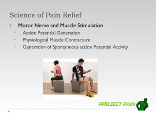 Science of Pain Relief
1.       Motor Nerve and Muscle Stimulation
         Action Potential Generation
         Physiological Muscle Contracture
         Generation of Spontaneous action Potential Activity
 