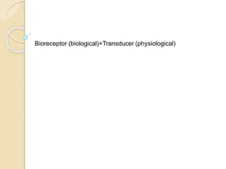 Components and Working
Bioreceptor (biological)+Transducer (physiological)
 