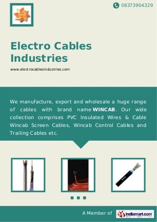 08373904329
A Member of
Electro Cables
Industries
www.electrocablesindustries.com
We manufacture, export and wholesale a huge range
of cables with brand name WINCAB. Our wide
collection comprises PVC Insulated Wires & Cable
Wincab Screen Cables, Wincab Control Cables and
Trailing Cables etc.
 