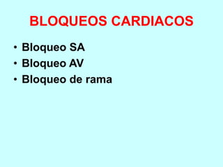 BLOQUEOS CARDIACOS
• Bloqueo SA
• Bloqueo AV
• Bloqueo de rama
 
