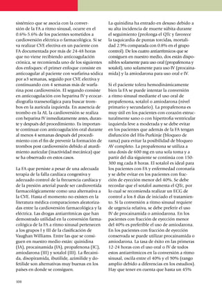 sistémico que se asocia con la conver­              La quinidina ha entrado en desuso debido a
sión de la FA a ritmo sinusal, ocurre en el         su alta inci­den­cia de muerte súbita durante
0.6%-5.6% de los pacientes some­tidos a             el seguimiento (prolonga el QTc y favorece
cardiover­sión eléctrica o farmacológica. Si se     la taquicardia de puntas torcidas, mortali­
va reali­zar CVE electiva en un paciente con        dad 2.9% comparada con 0.8% en el grupo
FA docu­mentada por más de 24-48 horas              con­­trol). De los cuatro antiarrít­micos que se
que no viene recibiendo anticoagu­la­ción           con­si­guen en nuestro medio, dos están dis­po­
crónica, se recomienda uno de los siguientes        nibles solamente para uso oral (propa­fenona y
dos en­fo­ques: el primer enfoque con­sis­te en     sota­lol), uno solamente para uso IV (pro­caina­
antico­agular al paciente con warfarina sódica      mi­da) y la amio­daro­na para uso oral e IV.
por ≥3 semanas, seguido por CVE electiva y
continuando con 4 semanas más de war­fa­            Si el paciente tolera hemodiná­micamente
rina post cardioversión. El segundo con­siste       bien la FA se puede intentar la con­ver­sión
en anticoagulación con heparina IV y ecocar­        a ritmo sinusal mediante el uso oral de
dio­gra­fía transesofágica para buscar trom­        pro­pa­fenona, sotalol o amio­da­rona (nivel
bos en la aurícula izquier­da. En ausencia de       pri­ma­rio y secun­da­rio). La propafenona es
trombo en la AI, la cardioversión se realiza        muy útil en los pacientes con co­ra­zón estruc­
con hepa­rina IV inme­diata­mente antes, du­­ran­   tu­ral­mente sano o con hipertrofia ventricular
te y después del proce­dimiento. Es impor­tan­      izquierda leve a moderada y se debe evitar
te continuar con antico­agu­lación oral du­rante    en los pacientes que además de la FA tengan
al menos 4 semanas después del proce­di­            dis­fun­ción del His-Purkinje (bloqueo de
miento con el fin de prevenir la formación de       rama) para evitar la posi­bi­li­dad de bloqueo
trombos post cardioversión debido al atur­di­       AV completo. La propafenona se utiliza a
miento auricular (inacti­vi­dad mecánica) que       una dosis de 600 mg en una sola toma y a
se ha observado en estos casos.                     partir del día siguiente se continúa con 150-
                                                    300 mg cada 8 horas. El sotalol es ideal para
La FA que persiste a pesar de una adecuada          los pacientes con FA y en­fermedad coronaria
terapia de la falla cardíaca congestiva y           y se debe evitar en los pacientes con frac­
adecuado control de la frecuencia car­día­ca y      ción de eyección menor del 40%. Se debe
de la presión arterial puede ser cardiovertida      recor­dar que el sotalol aumenta el QTc, por
farmaco­ló­gi­ca­mente como una alternativa a       lo cual se recomienda realizar un ECG de
la CVE. Hasta el momento no existen en la           control a los 8 días de iniciado el trata­mien­
literatura médica comparaciones aleatori­za­        to. Si la conversión a ritmo sinusal requiere
das entre la cardioversión farmaco­lógica y la      de urgencia relativa, se debe preferir el uso
eléctrica. Las drogas antiarrítmicas que han        IV de pro­cai­namida o amiodarona. En los
demos­trado utilidad en la conversión farma­        pacientes con fracción de eyección menor
cológica de la FA a ritmo sinusal pertenecen        del 40% es preferible el uso de amioda­ro­na.
a los grupos I y III de la clasi­fi­cación de       En los pacientes con fracción de eyección
Vaughan Williams. Entre las que se consi­           conser­va­da se puede utilizar procaina­mida o
guen en nuestro medio están: quinidina              amio­darona. La tasa de éxito en las primeras
(IA), procainamida (IA), propa­fe­nona (IC),        12-24 horas con el uso oral o IV de todos
amiodarona (III) y sotalol (III). La flecai­ni­     estos antiarrítmicos en la conversión a ritmo
da, disopiramida, ibutilide, azi­mi­lide y do­      sinusal, oscila entre el 40% y el 90% (rango
fe­tilide son alter­na­ti­vas muy buenas en los     amplio debido a dife­rencias en los estudios).
países en donde se consiguen.                       Hay que tener en cuenta que hasta un 45%

1
	 08
 