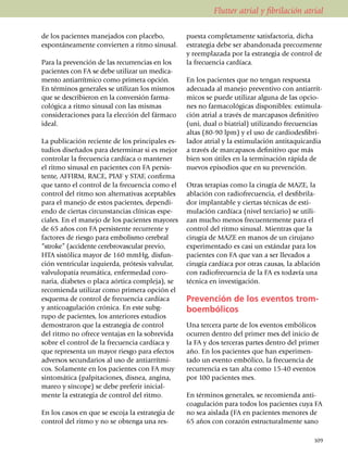 Flutter atrial y fibrilación atrial

de los pacientes ma­ne­­jados con pla­ce­bo,         puesta comple­tamente satis­­factoria, dicha
espontá­nea­mente con­vier­ten a ritmo sinusal.      est­rategia debe ser abando­na­da precoz­mente
                                                     y reemplazada por la estrategia de control de
Para la prevención de las recurrencias en los        la frecuencia cardíaca.
pacientes con FA se debe utilizar un medica­
mento antiarrítmico como primera opción.             En los pacientes que no tengan respuesta
En términos generales se utilizan los mismos         adecuada al manejo preventivo con antiarrít­
que se describieron en la conversión farma­          micos se puede utilizar alguna de las opcio­
co­lógica a ritmo sinusal con las mismas             nes no farmacológicas disponibles: estimu­la­
con­si­deraciones para la elección del fármaco       ción atrial a través de marcapasos defi­ni­tivo
ideal.                                               (uni, dual o biatrial) uti­li­zando frecuencias
                                                     altas (80-90 lpm) y el uso de cardio­desfibri­
La publicación reciente de los principales es­       lador atrial y la esti­mu­lación antitaquicardia
tudios diseñados para determinar si es mejor         a través de mar­ca­pasos definitivo que más
controlar la frecuencia cardíaca o mantener          bien son útiles en la ter­mi­nación rápida de
el ritmo sinusal en pacientes con FA persis­         nuevos epi­so­dios que en su prevención.
tente, AFFIRM, RACE, PIAF y STAF, confirma
que tanto el control de la frecuencia como el        Otras terapias como la cirugía de MAZE, la
control del ritmo son alternativas aceptables        ablación con radio­frecuencia, el desfibrila­
para el manejo de estos pa­cientes, dependi­         dor implantable y ciertas técnicas de esti­
endo de ciertas circunstancias clínicas espe­        mu­lación cardíaca (nivel terciario) se utili­
ciales. En el manejo de los pacientes mayores        zan mucho menos frecuentemente para el
de 65 años con FA persistente recurrente y           control del ritmo sinusal. Mien­­tras que la
factores de riesgo para embo­lismo cerebral          cirugía de MAZE en manos de un cirujano
“stroke” (accidente cere­brovascular previo,         expe­ri­mentado es casi un estándar para los
HTA sistólica mayor de 160 mmHg, disfun­             pa­cien­tes con FA que van a ser llevados a
ción ven­tri­cular izquierda, prótesis val­vu­lar,   cirugía cardíaca por otras causas, la ablación
valvulopatía reumática, enfermedad coro­             con radiofrecuencia de la FA es todavía una
naria, diabetes o placa aórtica compleja), se        técnica en investigación.
recomienda utilizar como primera opción el
esque­ma de control de frecuencia cardíaca           Prevención de los eventos trom-
y anticoagulación crónica. En este subg­             boembólicos
rupo de pacientes, los anteriores estudios
demostraron que la estrategia de control             Una tercera parte de los eventos embólicos
del ritmo no ofrece ventajas en la sobrevida         ocurren dentro del primer mes del inicio de
sobre el control de la frecuencia cardíaca y         la FA y dos terceras partes dentro del primer
que representa un mayor riesgo para efectos          año. En los pacientes que han experimen­
adversos secun­da­rios al uso de antiarrítmi­        ta­do un evento embólico, la frecuencia de
cos. Solamente en los pacientes con FA muy           recurrencia es tan alta como 15-40 eventos
sintomática (palpi­ta­ciones, disnea, angina,        por 100 pa­cientes mes.
mareo y síncope) se debe preferir ini­cial­
mente la estrategia de control del ritmo.            En términos generales, se recomienda anti­
                                                     coagulación para todos los pacientes cuya FA
En los casos en que se es­coja la estrategia de      no sea aislada (FA en pa­cientes menores de
control del ritmo y no se obtenga una res­           65 años con corazón estructuralmente sano

                                                                                                  109
 