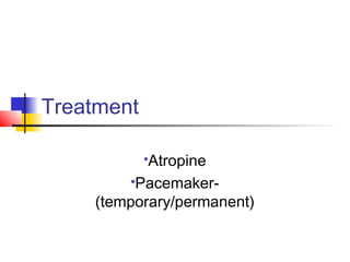 Treatment
Atropine
Pacemaker-
(temporary/permanent)
 