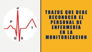 T R A Z O S Q U E D E B E
R E C O N O C E R E L
P E R S O N A L D E
E N F E R M E R Í A
E N L A
M O N I T O R I Z A C I O N
 