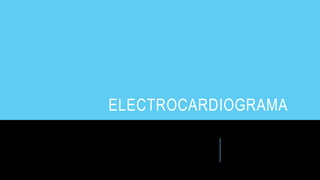 ELECTROCARDIOGRAMA
 